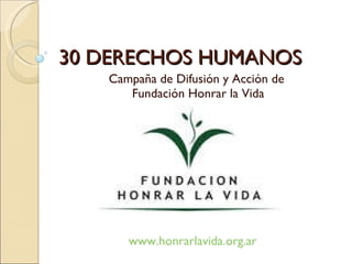 30 DERECHOS HUMANOS Campaña de Difusión y Acción de  Fundación Honrar la Vida www.honrarlavida.org.ar 