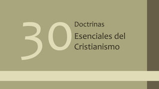 30,[object Object],Doctrinas,[object Object],Esenciales del Cristianismo,[object Object]