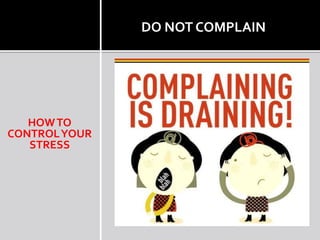 DO NOT COMPLAIN
HOWTO
CONTROLYOUR
STRESS
 