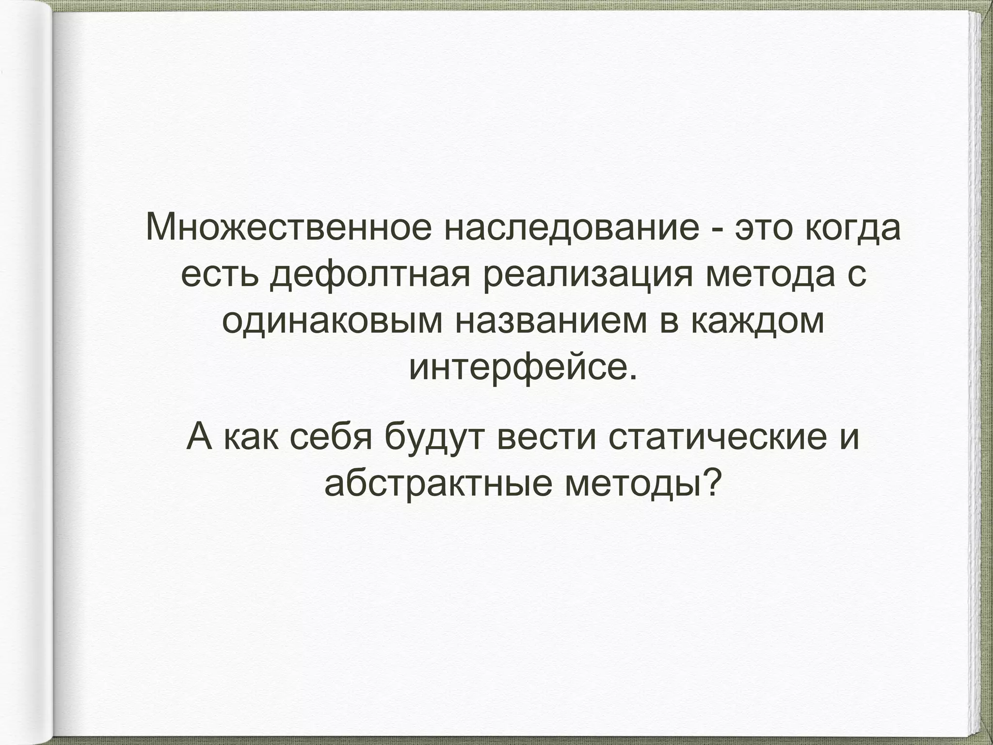 Множественное наследование - это когда
есть дефолтная реализация метода с
одинаковым названием в каждом
интерфейсе.
А как себя будут вести статические и
абстрактные методы?
 