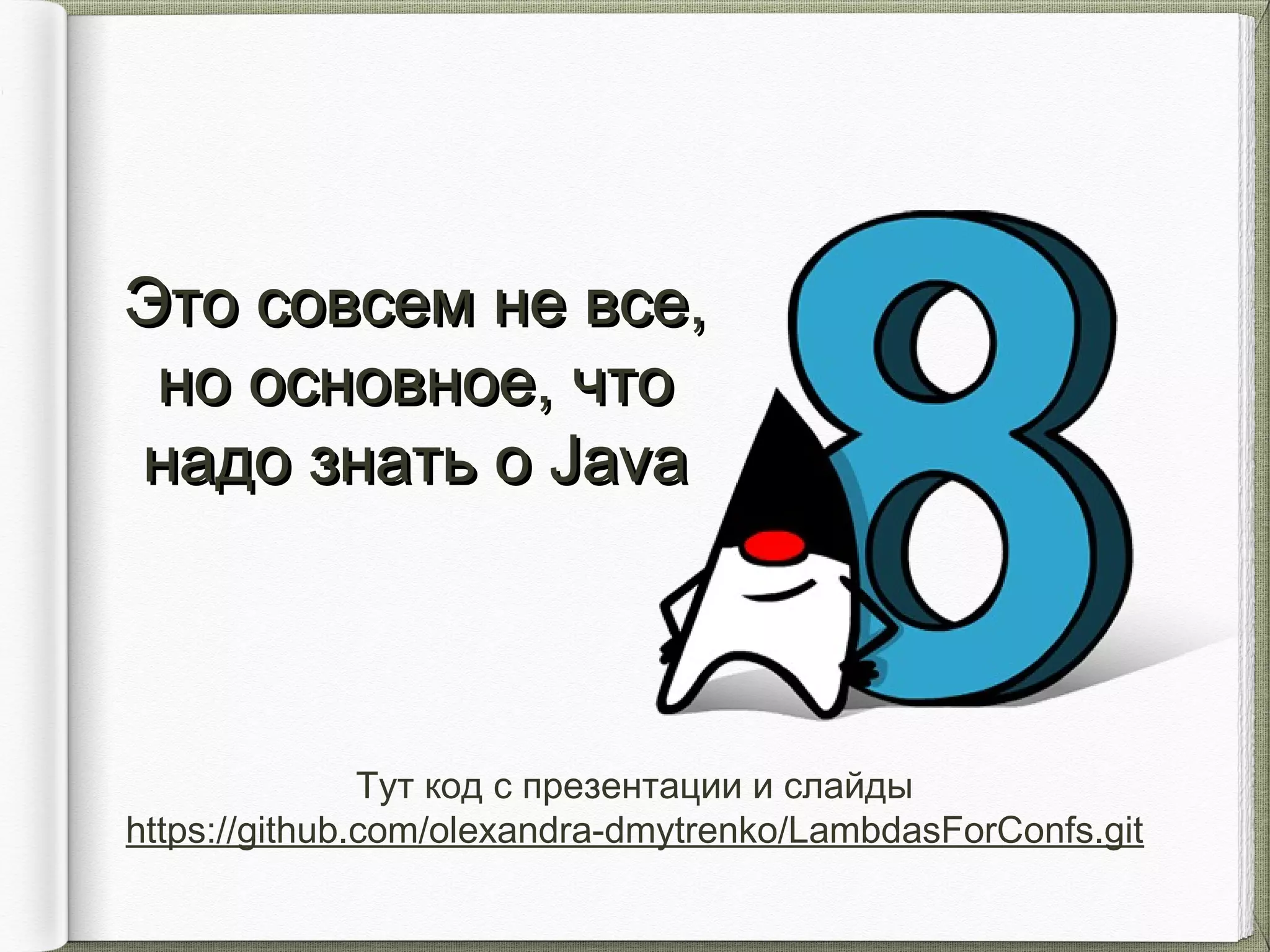 Это совсем не все,Это совсем не все,
но основное, чтоно основное, что
надо знать о Javaнадо знать о Java
Тут код с презентации и слайды
https://github.com/olexandra-dmytrenko/LambdasForConfs.git
 