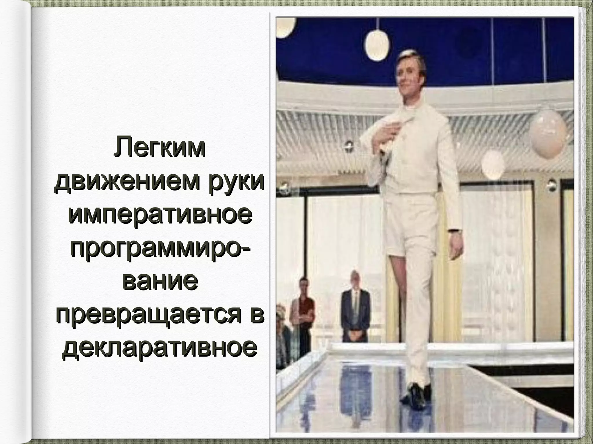 ЛегкимЛегким
движением рукидвижением руки
императивноеимперативное
программиро-программиро-
ваниевание
превращается впревращается в
декларативноедекларативное
 