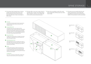 SPINE STORAGE
The Evolution Spine Storage System is the first
storage unit of its kind in the country. It has
been developed to be functional, practical,
and at the same time, to have a new impact in
office setups.
The Spine offers a new way to create a layout in
the office space. A single 2-way storage system
offers storage for 2 persons, one on either side
of the unit, for privacy and personal space.
Spine units are available in either left or right-
hand configurations offering open top or roller
door storage.
All storage units are standard with door and
drawer compartments, and are fitted with
the addition of a pull-out pen and pencil tray
hidden in the top drawer as well as a pin board.
Pin board
Pin boards are Standard with the Top Compartment
and are on both sides of the unit. Grey Felt is the
Standard Colour.
Storage Bottom Unit
The bottom part of the unit consits of a Door
Compartment with a single shelf, bottom deep drawer
which can accommodate 2 box files, and a standard
top drawer. Drawers are central locking with wooden
box construction, and run along Ball Bearing Runners
for smooth and easy opening and closing.
Pen and Pencil Tray
A hidden pen and pencil tray is included in the Spine
Top Drawer. It simply pulls out, and is located on its
own set of drawer runners.
Cable Management Ports
Cable Management ports are located on the sides, in
the middle, and on the backs of the Spine. It allows for
easy manoeuvrability for cabling input and outlet to
branch out to the desks.
Cavity
A Cavity space has been created on the Spine unit.
It is ideal for Cabling Network to be placed through
to reach desking areas. The cavity has been placed
between the top and bottom for reticulation purposes
and stows it out of sight.
Levelling Feet
Each Spine unit features 8 Adjustable Levelling Feet.
These are used to level the unit on uneven floors.
A
B
C
D
E
A
B
C
B
B
D
D
E
7
Spine Open Unit
LHS
Spine Open Unit
RHS
Spine Roller Door
LHS
Spine Roller Door
RHS
 