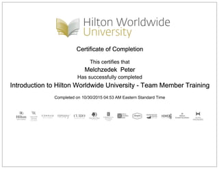 Certificate of Completion
This certifies that
Melchzedek Peter
Has successfully completed
Introduction to Hilton Worldwide University - Team Member Training
Completed on 10/30/2015 04:53 AM Eastern Standard Time
 