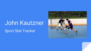 John Kautzner
Sport Stat Tracker
 