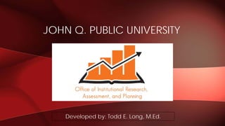 JOHN Q. PUBLIC UNIVERSITY
Developed by: Todd E. Long, M.Ed.
 