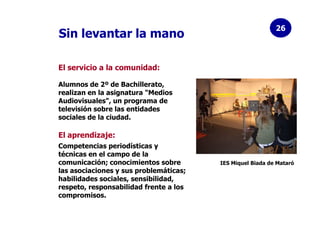 26
Sin levantar la mano

El servicio a la comunidad:

Alumnos de 2º de Bachillerato,
realizan en la asignatura "Medios
Aud...