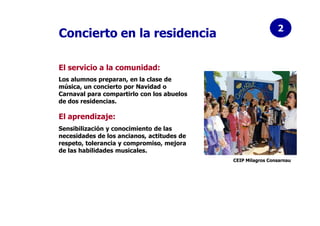 2
Concierto en la residencia

El servicio a la comunidad:
Los alumnos preparan, en la clase de
música, un concierto por Na...