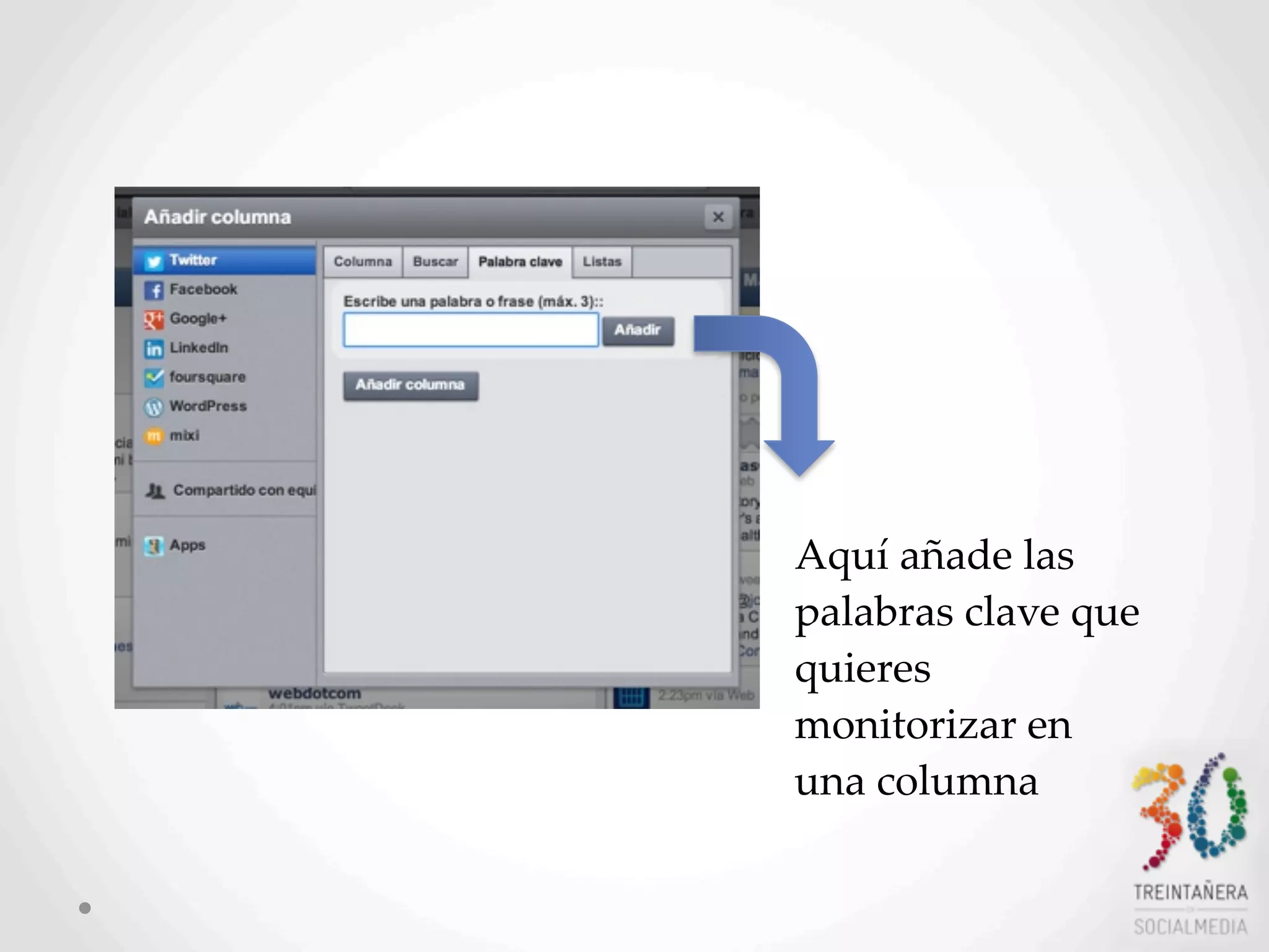 23
Aquí  añade  las  
palabras  clave  que  
quieres  
monitorizar  en  
una  columna
 