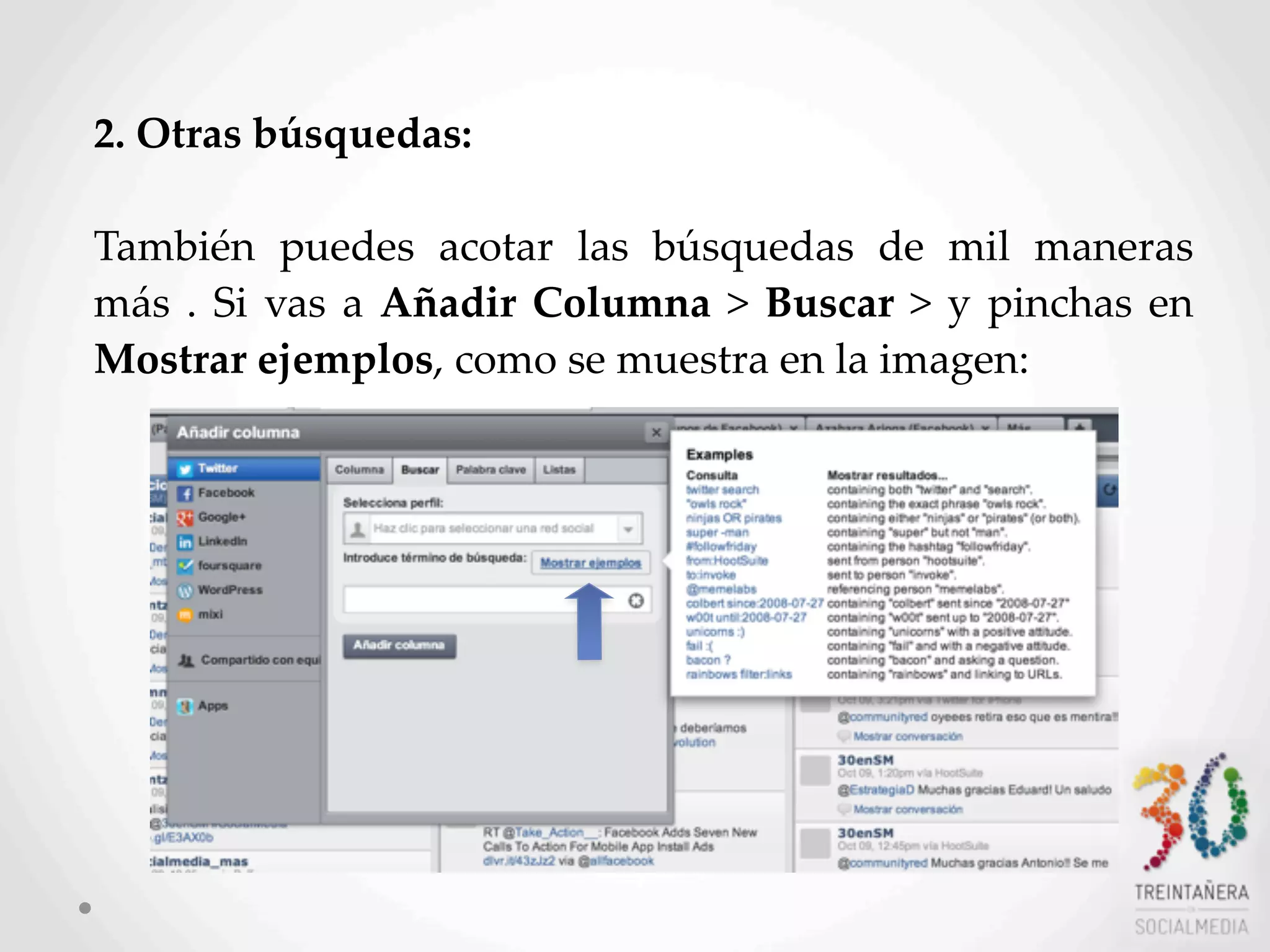 27
2.  Otras  búsquedas:
También   puedes   acotar   las   búsquedas   de   mil   maneras  
más  .  Si   vas  a  Añadir   Columna  >  Buscar   >  y   pinchas  en  
Mostrar  ejemplos,  como  se  muestra  en  la  imagen:
 