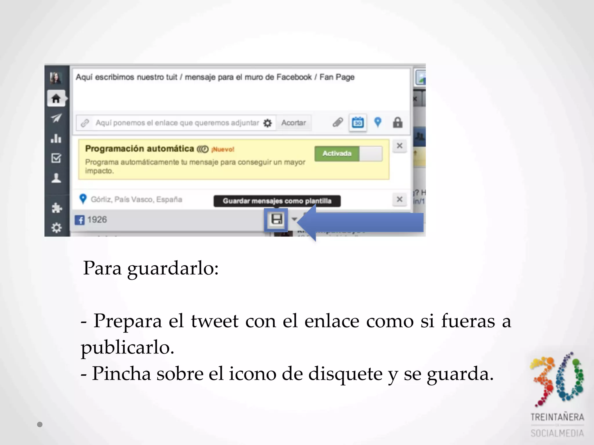 35
Para  guardarlo:  
-­‐‑  Prepara  el  tweet  con  el  enlace  como  si  fueras  a  
publicarlo.
-­‐‑  Pincha  sobre  el  icono  de  disquete  y  se  guarda.
 