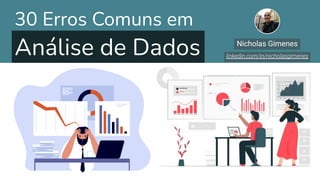 1
30 Erros Comuns em
Análise de Dados Nicholas Gimenes
 