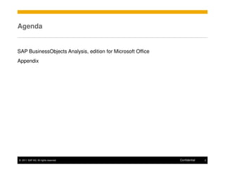 Agenda


SAP BusinessObjects Analysis, edition for Microsoft Office
Appendix




© 2011 SAP AG. All rights reserved.                          Confidential   2
 