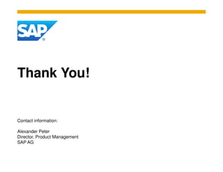 Thank You!


Contact information:

Alexander Peter
Director, Product Management
SAP AG
 