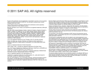 © 2011 SAP AG. All rights reserved


No part of this publication may be reproduced or transmitted in any form or for any purpose   Business Objects and the Business Objects logo, BusinessObjects, Crystal Reports, Crystal
without the express permission of SAP AG. The information contained herein may be             Decisions, Web Intelligence, Xcelsius, and other Business Objects products and services
changed without prior notice.                                                                 mentioned herein as well as their respective logos are trademarks or registered trademarks
                                                                                              of Business Objects Software Ltd. Business Objects is an SAP company.
Some software products marketed by SAP AG and its distributors contain proprietary
software components of other software vendors.                                                Sybase and Adaptive Server, iAnywhere, Sybase 365, SQL Anywhere, and other Sybase
                                                                                              products and services mentioned herein as well as their respective logos are trademarks or
Microsoft, Windows, Excel, Outlook, and PowerPoint are registered trademarks of Microsoft
                                                                                              registered trademarks of Sybase, Inc. Sybase is an SAP company.
Corporation.
IBM, DB2, DB2 Universal Database, System i, System i5, System p, System p5, System x,         All other product and service names mentioned are the trademarks of their respective
System z, System z10, System z9, z10, z9, iSeries, pSeries, xSeries, zSeries, eServer,        companies. Data contained in this document serves informational purposes only. National
z/VM, z/OS, i5/OS, S/390, OS/390, OS/400, AS/400, S/390 Parallel Enterprise Server,           product specifications may vary.
PowerVM, Power Architecture, POWER6+, POWER6, POWER5+, POWER5, POWER,                         The information in this document is proprietary to SAP. No part of this document may be
OpenPower, PowerPC, BatchPipes, BladeCenter, System Storage, GPFS, HACMP,                     reproduced, copied, or transmitted in any form or for any purpose without the express prior
RETAIN, DB2 Connect, RACF, Redbooks, OS/2, Parallel Sysplex, MVS/ESA, AIX,                    written permission of SAP AG.
Intelligent Miner, WebSphere, Netfinity, Tivoli and Informix are trademarks or registered     This document is a preliminary version and not subject to your license agreement or any
trademarks of IBM Corporation.                                                                other agreement with SAP. This document contains only intended strategies, developments,
Linux is the registered trademark of Linus Torvalds in the U.S. and other countries.          and functionalities of the SAP® product and is not intended to be binding upon SAP to any
                                                                                              particular course of business, product strategy, and/or development. Please note that this
Adobe, the Adobe logo, Acrobat, PostScript, and Reader are either trademarks or
                                                                                              document is subject to change and may be changed by SAP at any time without notice.
registered trademarks of Adobe Systems Incorporated in the United States and/or other
countries.                                                                                    SAP assumes no responsibility for errors or omissions in this document. SAP does not
Oracle is a registered trademark of Oracle Corporation.                                       warrant the accuracy or completeness of the information, text, graphics, links, or other items
                                                                                              contained within this material. This document is provided without a warranty of any kind,
UNIX, X/Open, OSF/1, and Motif are registered trademarks of the Open Group.                   either express or implied, including but not limited to the implied warranties of
Citrix, ICA, Program Neighborhood, MetaFrame, WinFrame, VideoFrame, and MultiWin are          merchantability, fitness for a particular purpose, or non-infringement.
trademarks or registered trademarks of Citrix Systems, Inc.                                   SAP shall have no liability for damages of any kind including without limitation direct,
HTML, XML, XHTML and W3C are trademarks or registered trademarks of W3C®, World               special, indirect, or consequential damages that may result from the use of these materials.
Wide Web Consortium, Massachusetts Institute of Technology.                                   This limitation shall not apply in cases of intent or gross negligence.
Java is a registered trademark of Sun Microsystems, Inc.                                      The statutory liability for personal injury and defective products is not affected. SAP has no
                                                                                              control over the information that you may access through the use of hot links contained in
JavaScript is a registered trademark of Sun Microsystems, Inc., used under license for        these materials and does not endorse your use of third-party Web pages nor provide any
technology invented and implemented by Netscape.                                              warranty whatsoever relating to third-party Web pages.
SAP, R/3, SAP NetWeaver, Duet, PartnerEdge, ByDesign, SAP BusinessObjects Explorer,
StreamWork, and other SAP products and services mentioned herein as well as their
respective logos are trademarks or registered trademarks of SAP AG in Germany and other
countries.




 © 2011 SAP AG. All rights reserved.                                                                                                                             Confidential            23
 