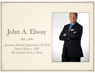 John A. Elway
American Football Quarterback & EVP
Denver Broncos, NFL
Pro Football Hall of Fame

 
