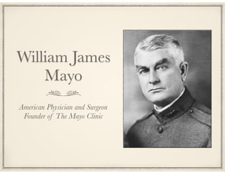 William James
Mayo
American Physician and Surgeon
Founder of The Mayo Clinic

 