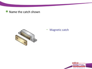  Name the catch shown

− Magnetic catch

 