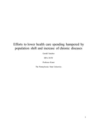 1
Efforts to lower health care spending hampered by
population shift and increase of chronic diseases
Gerald Sanchez
HPA 301W
Professor Knarr
The Pennsylvania State University
 