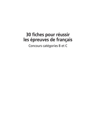 30 fiches pour réussir
les épreuves de français
Concours catégories B et C
 