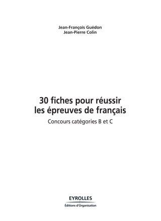 Jean-François Guédon
Jean-Pierre Colin
30 fiches pour réussir
les épreuves de français
Concours catégories B et C
 