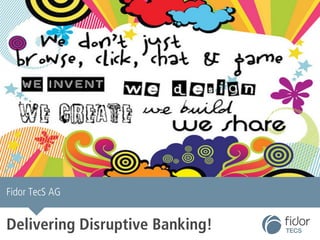 Fidor TecS AG 
Delivering Disruptive Banking! 
 