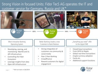 Strong Vision in focused Units: Fidor TecS AG operates the IT and 
customer service for Germany, Russia and UK* 
Most inno...