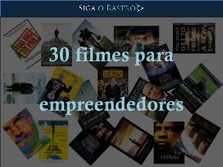 30 filmes para
empreendedores
 