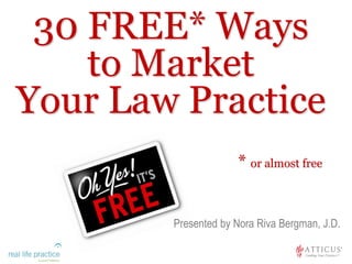 30 FREE* Ways
    to Market
Your Law Practice
                     * or almost free


        Presented by Nora Riva Bergman, J.D.
 
