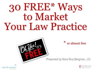 Presented by Nora Riva Bergman, J.D.
30 FREE* Ways
to Market
Your Law Practice
* or almost free
 