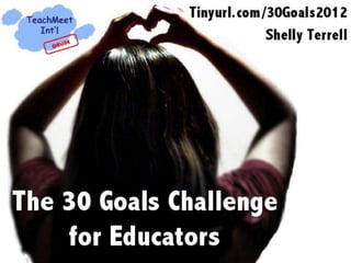 The 30 Goals Challenge for Educators! TeachMeet