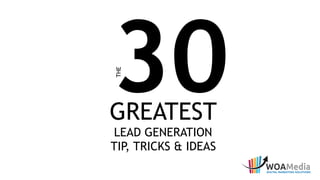 30THEGREATEST 
LEAD GENERATION
TIP, TRICKS & IDEAS
 