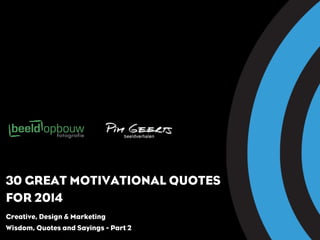 30 GREAT MOTIVATIONAL QUOTES
FOR 2014
Creative, Design & Marketing
Wisdom, Quotes and Sayings - Part 2

 