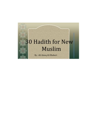 30 Hadith for New Muslim 
By : Ali Ateeq Al-Dhaheri 
 