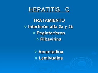 HEPATITIS  C TRATAMIENTO Interferón alfa 2a y 2b Peginterferon Ribavirina Amantadina Lamivudina 
