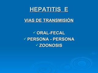 HEPATITIS  E VIAS DE TRANSMISIÓN ORAL-FECAL PERSONA - PERSONA ZOONOSIS 