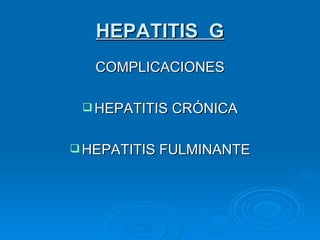 HEPATITIS  G COMPLICACIONES HEPATITIS CRÓNICA HEPATITIS FULMINANTE 