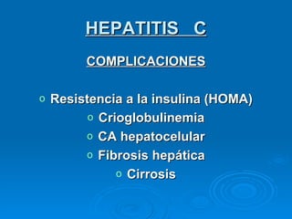 HEPATITIS  C COMPLICACIONES Resistencia a la insulina (HOMA) Crioglobulinemia CA hepatocelular Fibrosis hepática Cirrosis 