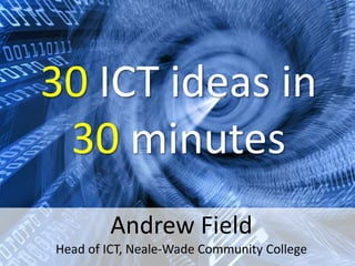 30 ICT ideas in
 30 minutes
        Andrew Field
Head of ICT, Neale-Wade Community College
 