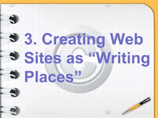 3. Creating Web
Sites as “Writing
Places”
 