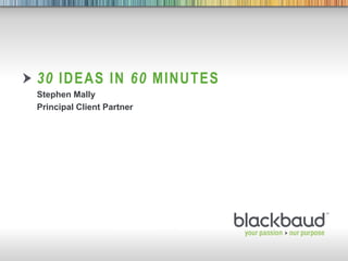 30 IDEAS IN 60 MINUTES
     Stephen Mally
     Principal Client Partner




                       30 Ideas in 60 Minutes
4/1/2011                         1
 