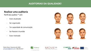 Pedro Paiva | fevereiro de 2020
pmcpaiva@gmail.com | 966.353.017
AUDITORIAS DA QUALIDADE!
Realizar uma auditoria
Perfil do auditor * 2/2:
- Estar atualizado
- Ser organizado
- Ter capacidade de comunicação
- Ser flexível e humilde
- Estar motivado
 
