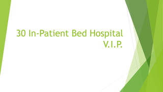 30 In-Patient Bed Hospital
V.I.P.
 