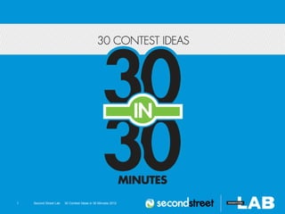 #secondstreet


1     Second Street Lab   30 Contest Ideas in 30 Minutes 2012
 
