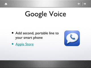 Google Voice

• Add second, portable line to
  your smart phone
• Apple Store
 