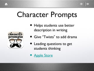 Character Prompts
   • Helps students use better
     description in writing
   • Give “Twists” to add drama
   • Leading questions to get
     students thinking
   • Apple Store
 