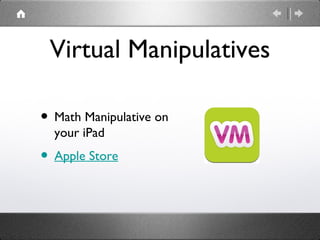 Virtual Manipulatives

• Math Manipulative on
  your iPad
• Apple Store
 