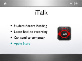 iTalk
• Student Record Reading
• Listen Back to recording
• Can send to computer
• Apple Store
 