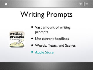 Writing Prompts
   • Vast amount of writing
     prompts
   • Use current headlines
   • Words, Texts, and Scenes
   • Apple Store
 