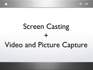 Screen Casting
            +
Video and Picture Capture
 